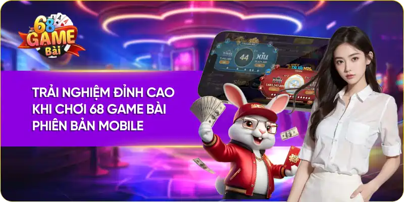 Trải Nghiệm Đỉnh Cao Khi Chơi 68 Game Bài Phiên Bản Mobile